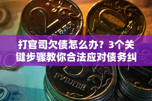 武汉打官司欠债怎么办？3个关键步骤教你合法应对债务纠纷